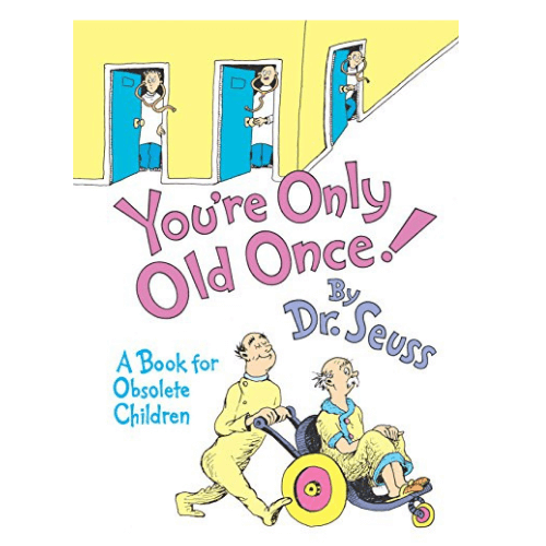 You’re Only Old Once!